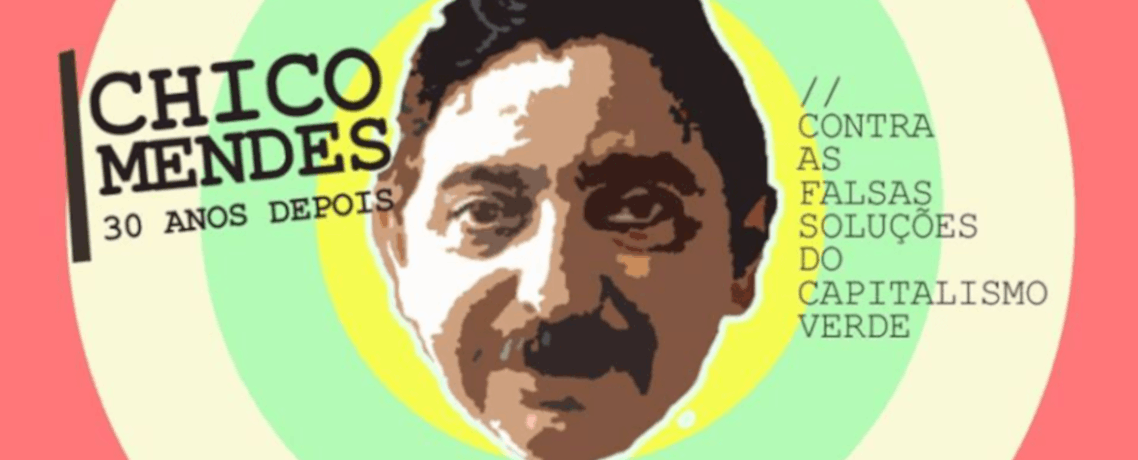 Chico Mendes 30 years on: Against the false solutions of green capitalism